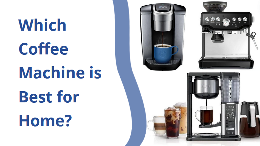 Which Coffee Machine is Best for Home?